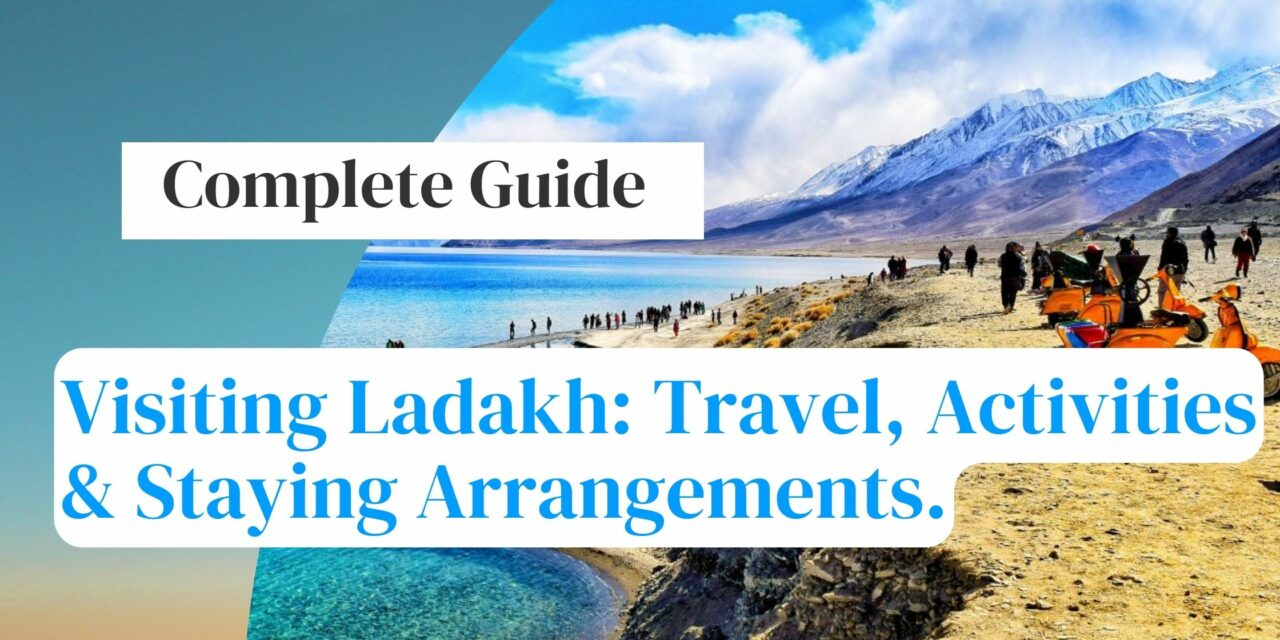 Complete Guide on Visiting Ladakh [Travel, Stay, Activities]